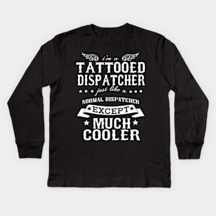 I’M A Tattooed Dispatcher Just Like A Normal Dispatcher Except Much Cooler Kids Long Sleeve T-Shirt